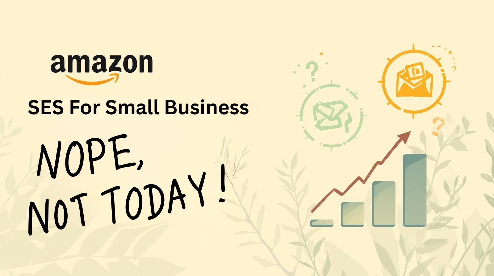 Amazon SES for Small Business with “NOPE, NOT TODAY!” text, an upward graph, and icons for email and confusion on a beige background with plant silhouettes—perfect for illustrating hassle-free email solutions. - Prime Affiliate Reviews — Trusted, Honest Support Amazon SES for Small Business with “NOPE, NOT TODAY!” text, an upward graph, and icons for email and confusion on a beige background with plant silhouettes—perfect for illustrating hassle-free email solutions.